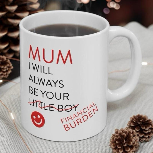 Mum mother’s day gift mug funny mug - i'll always be your financial burden - perfect for coffee and tea - cup, drinkware printed tumbler w