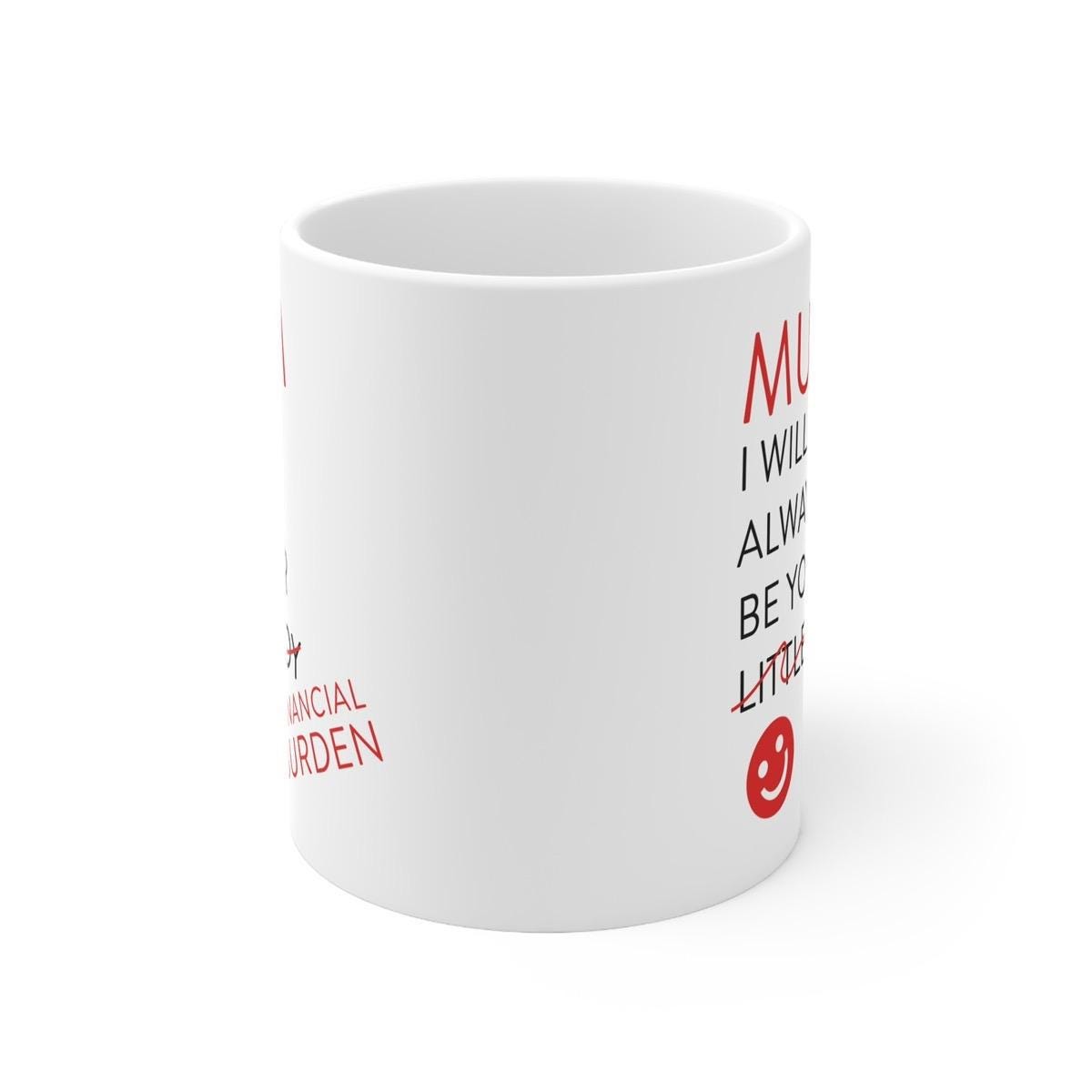 Mum mother’s day gift mug funny mug - i'll always be your financial burden - perfect for coffee and tea - cup, drinkware printed tumbler w