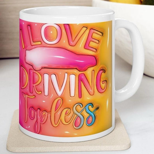 I love driving topless funny mug - perfect for coffee and tea - drinkware, cup tumblers washable bottles reusable ceramic reuse gifts rude m