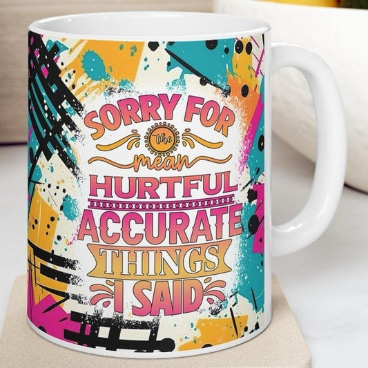 Funny sarcastic mug - sorry for mean accurate hurtful things i said drinkware reusable cup tumbler washable ceramic reuse coffee xmas mugs t