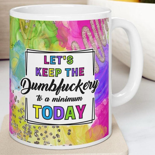 Funny mug for let's keep the dumbfuckery to a minimum today - drinkware - cup tumblers reusable washable ceramic reuse coffee sarcastic mean