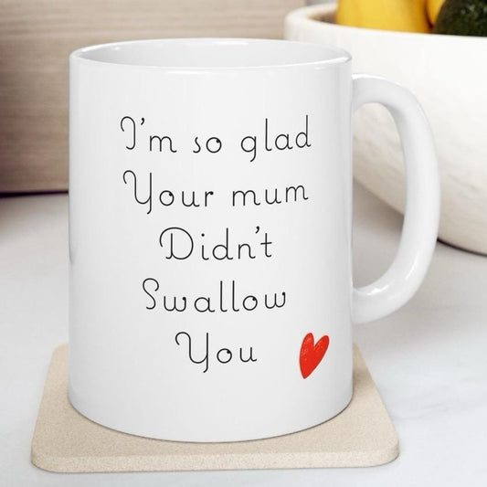 I'm glad your mum didn't swallow you - funny valentine's or birthday gift mug cup drinkware tumbler washable ceramic reusable reuse coffee c