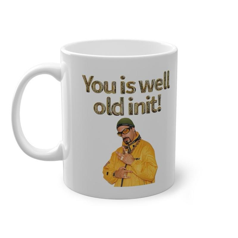 Ali g style funny mug - you is well old init - perfect mother's day, birthday, and xmas gift for secret santa - reusable, drinkware washable