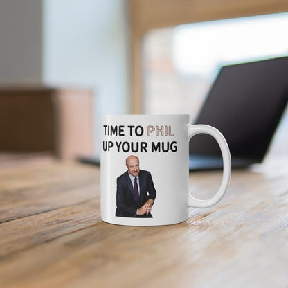 Dr phil time to phil up your mug funny mug - perfect for coffee and tea - cup, drinkware ceramic tumbler washable reuse reusable girly cute