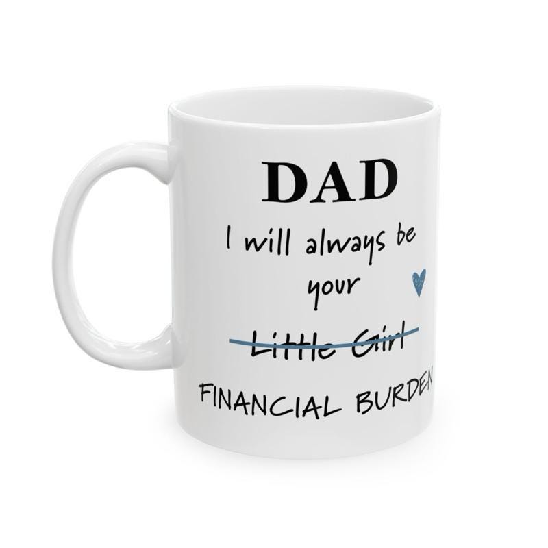 Father’s day funny dad mug - financial burden little girl ceramic coffee tumbler drinkware reusable washable reuse cup mugs drew novelty f
