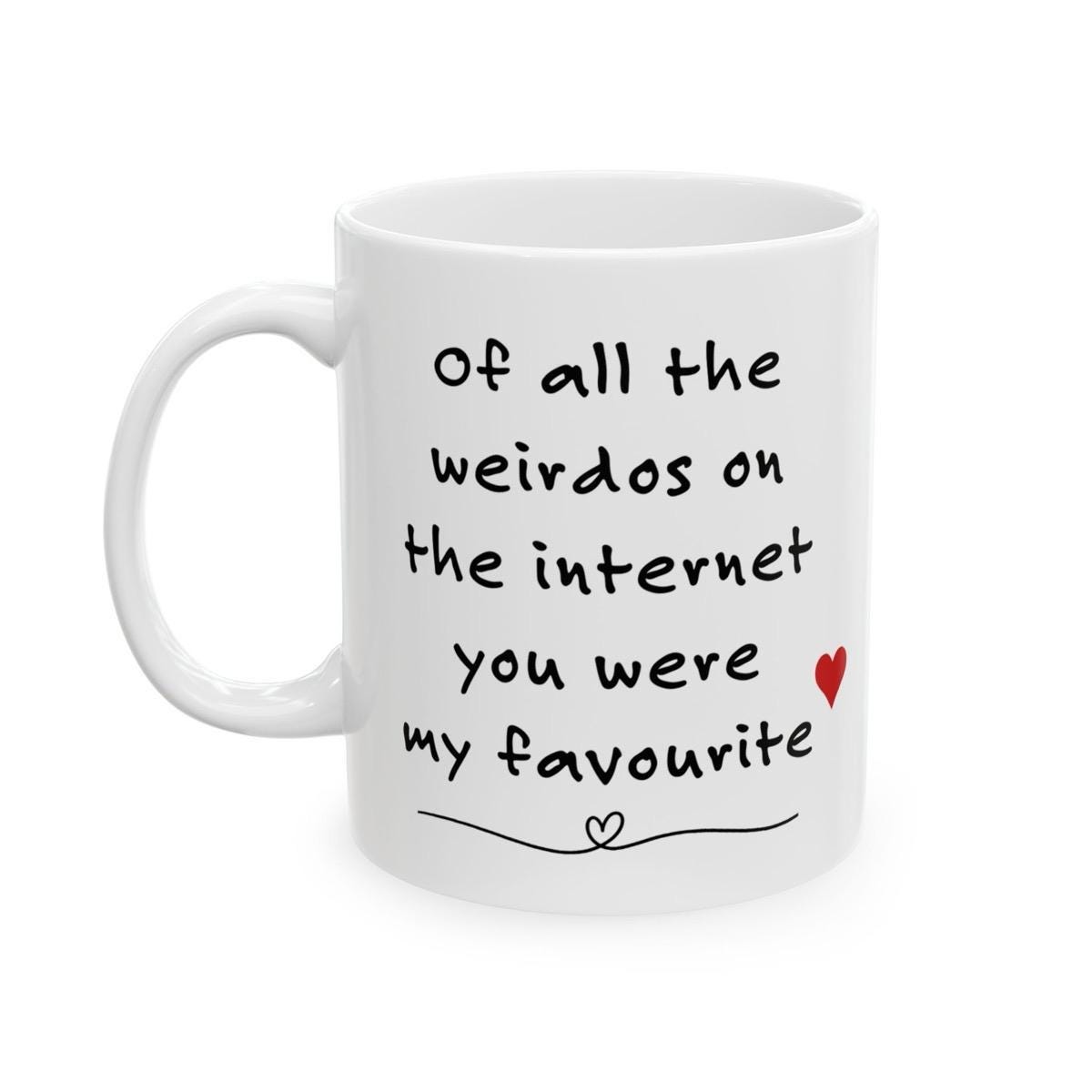 Of all the weirdos on the internet you were my favourite funny mug for valentine’s day gift - perfect drinkware for valentine’s day - tu