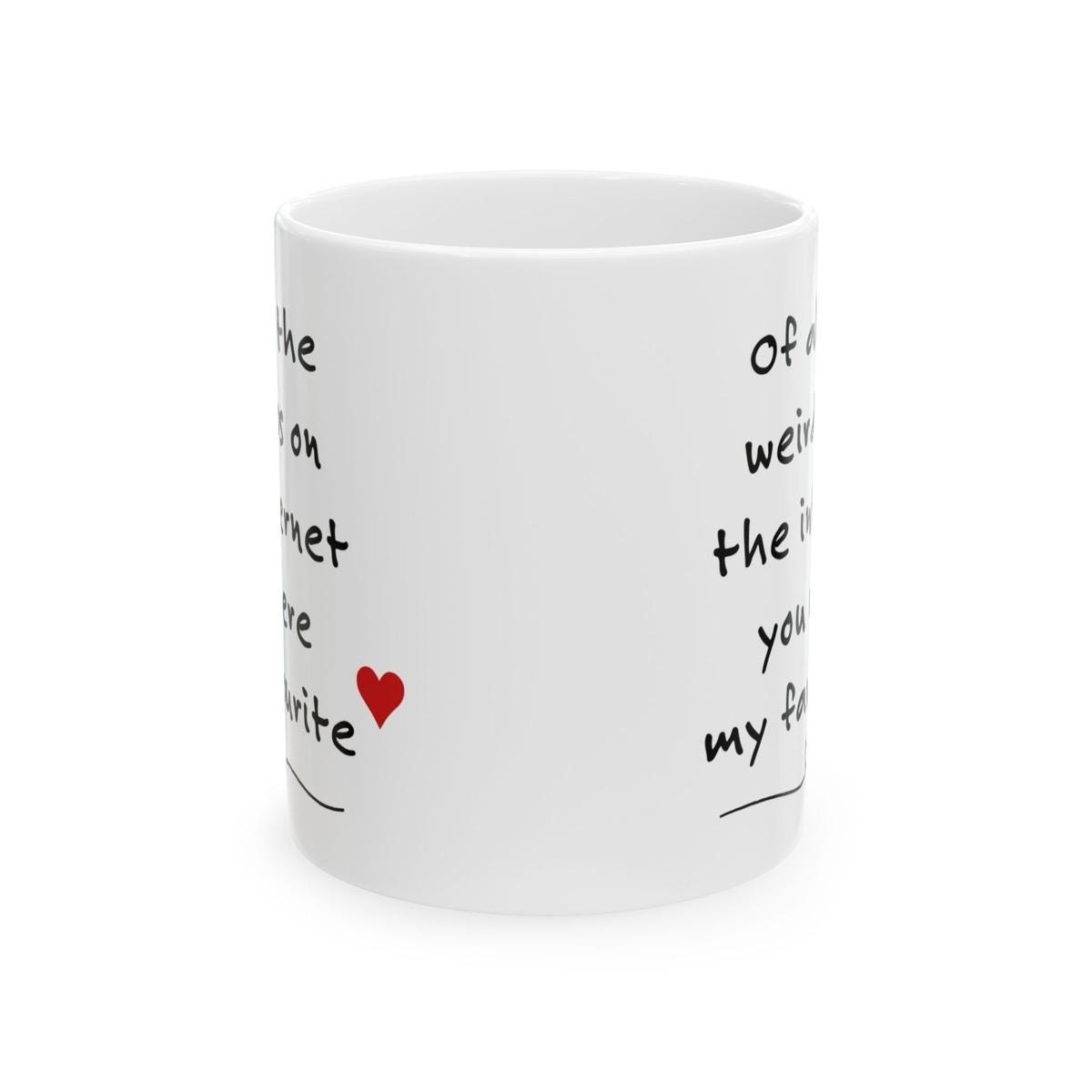 Of all the weirdos on the internet you were my favourite funny mug for valentine’s day gift - perfect drinkware for valentine’s day - tu