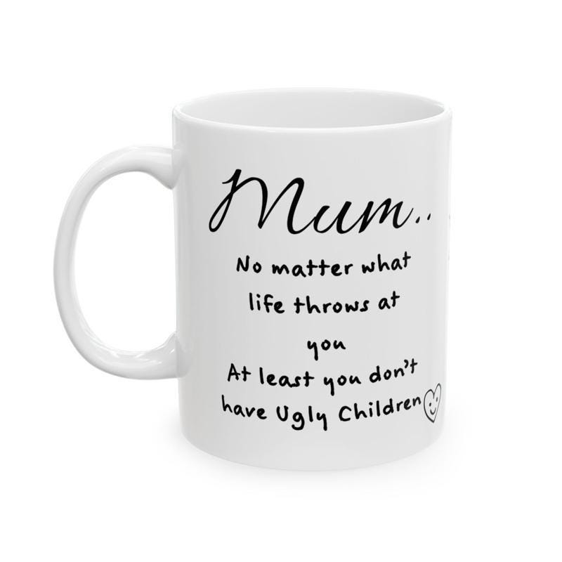Funny mother's day mug - at least you don't have ugly children - washable - drinkware tumblers ceramic reusable bottles reuse coffee funny g