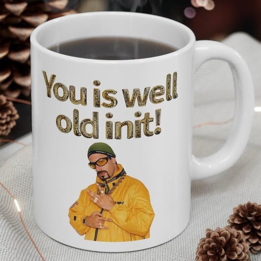 Ali g style funny mug - you is well old init - perfect mother's day, birthday, and xmas gift for secret santa - reusable, drinkware washable