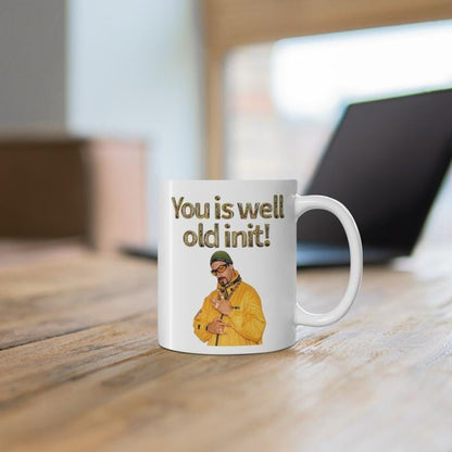 Ali g style funny mug - you is well old init - perfect mother's day, birthday, and xmas gift for secret santa - reusable, drinkware washable