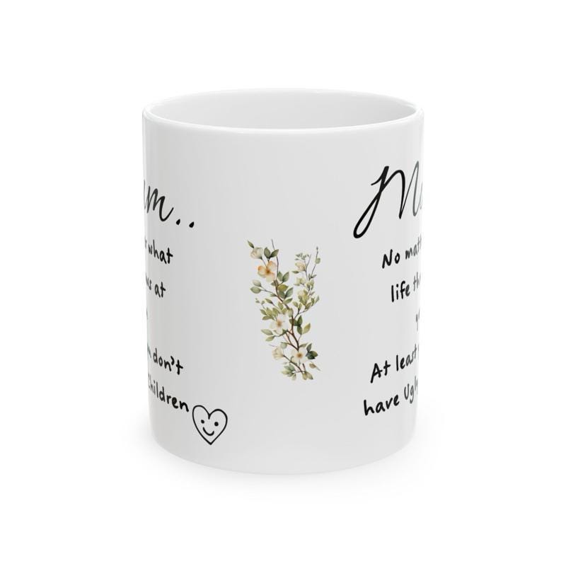 Funny mother's day mug - at least you don't have ugly children - washable - drinkware tumblers ceramic reusable bottles reuse coffee funny g
