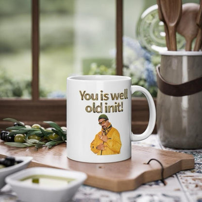 Ali g style funny mug - you is well old init - perfect mother's day, birthday, and xmas gift for secret santa - reusable, drinkware washable