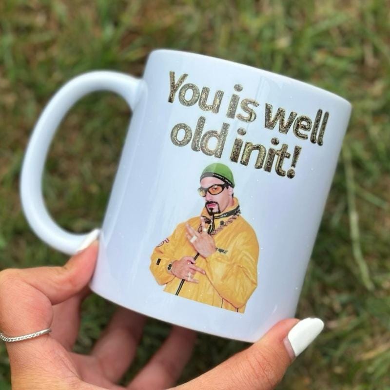 Ali g style funny mug - you is well old init - perfect mother's day, birthday, and xmas gift for secret santa - reusable, drinkware washable