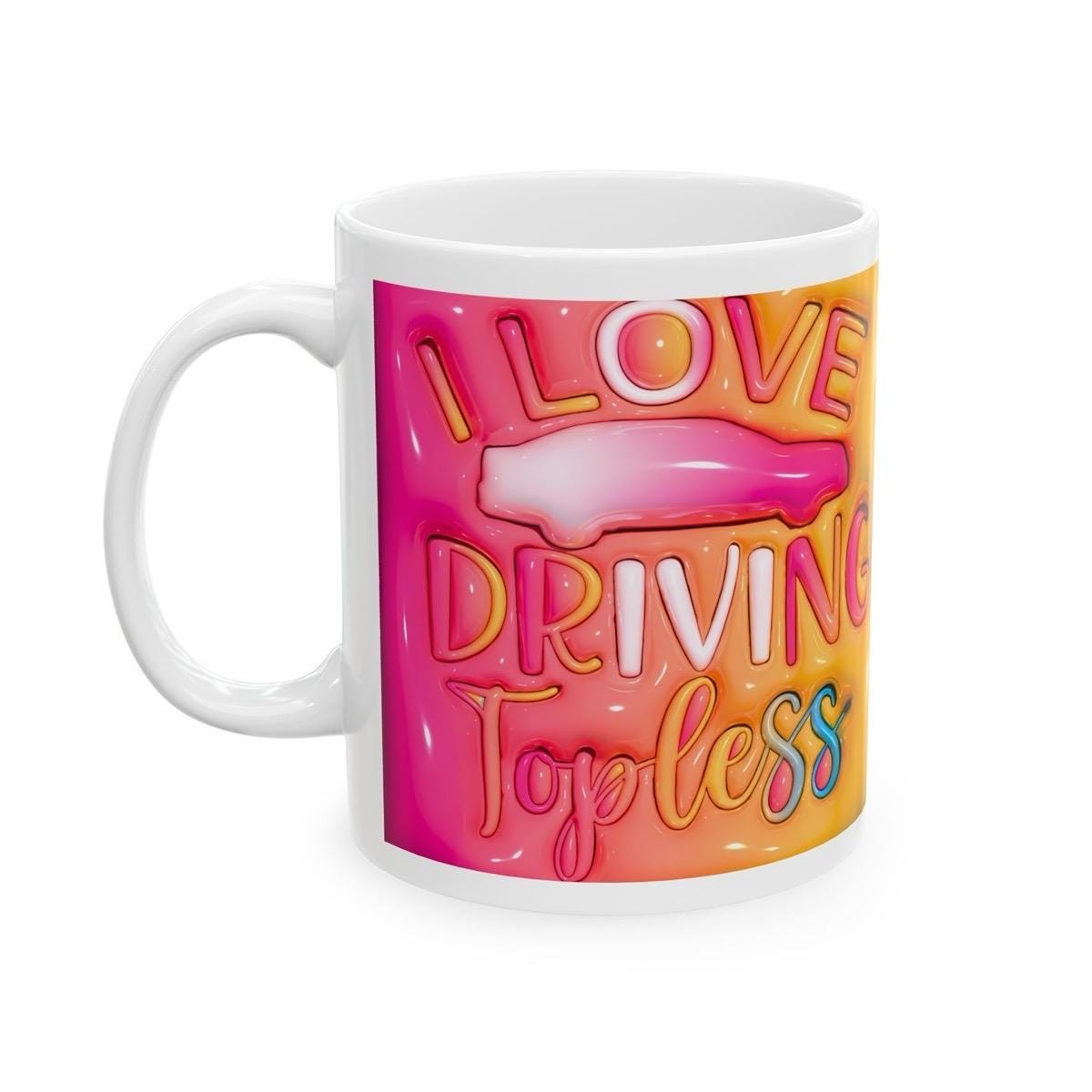 I love driving topless funny mug - perfect for coffee and tea - drinkware, cup tumblers washable bottles reusable ceramic reuse gifts rude m