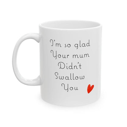 I'm glad your mum didn't swallow you - funny valentine's or birthday gift mug cup drinkware tumbler washable ceramic reusable reuse coffee c