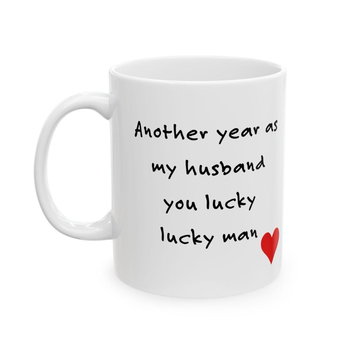 Funny mug gift for valentine’s day - another year as my husband - you lucky lucky man - tumblers, drinkware, cup reusable washable ceramic