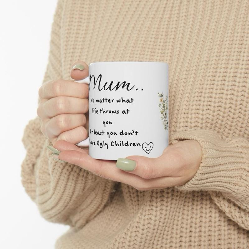 Funny mother's day mug - at least you don't have ugly children - washable - drinkware tumblers ceramic reusable bottles reuse coffee funny g