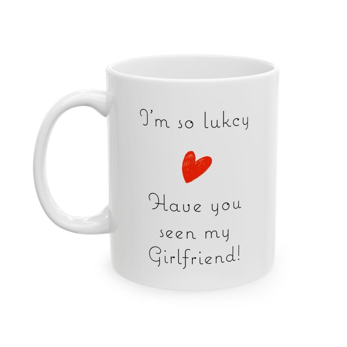 Funny cute valentine’s day mug gift - i’m so lucky, have you seen my girlfriend! - tumblers, drinkware cup bottles washable reusable cer