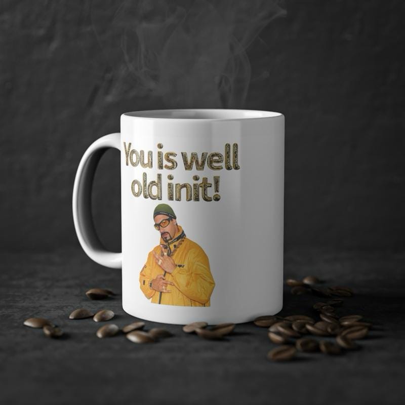 Ali g style funny mug - you is well old init - perfect mother's day, birthday, and xmas gift for secret santa - reusable, drinkware washable