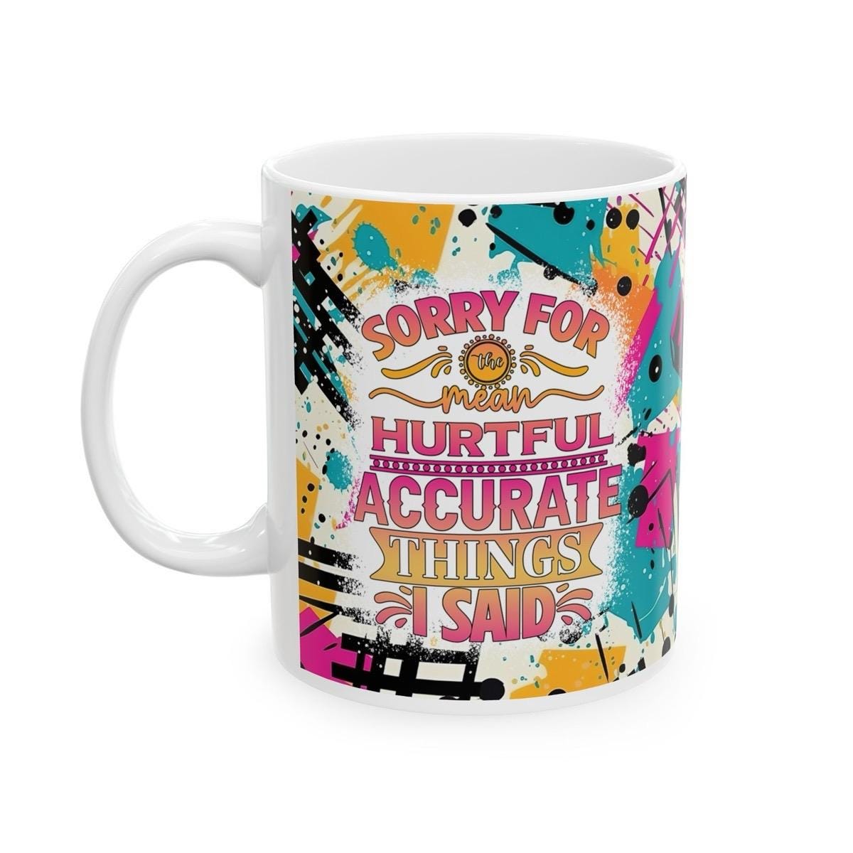 Funny sarcastic mug - sorry for mean accurate hurtful things i said drinkware reusable cup tumbler washable ceramic reuse coffee xmas mugs t