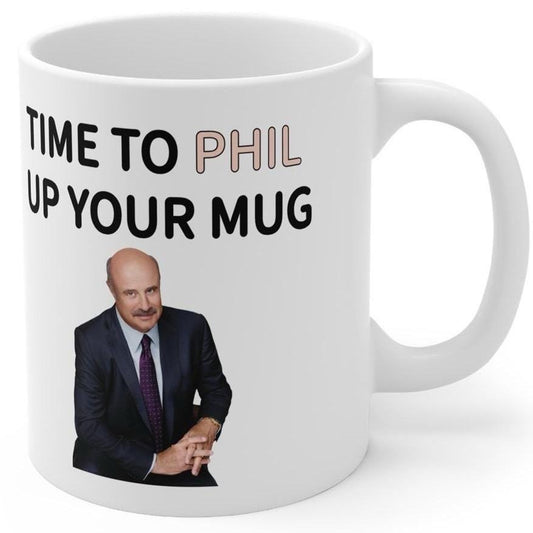 Dr phil time to phil up your mug funny mug - perfect for coffee and tea - cup, drinkware ceramic tumbler washable reuse reusable girly cute