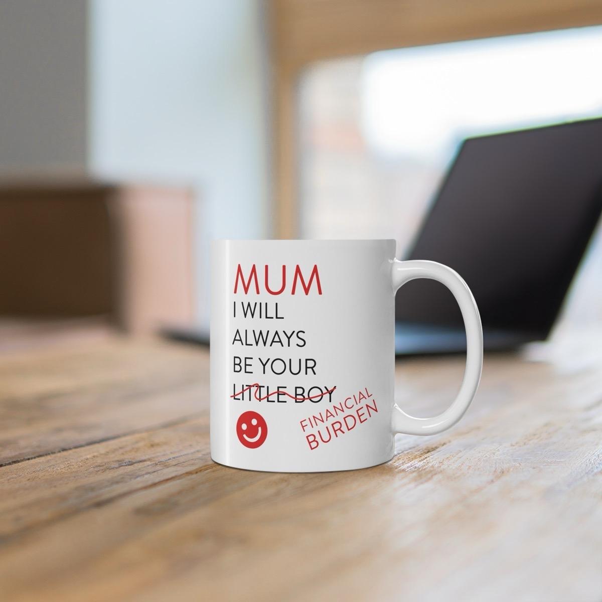 Mum mother’s day gift mug funny mug - i'll always be your financial burden - perfect for coffee and tea - cup, drinkware printed tumbler w